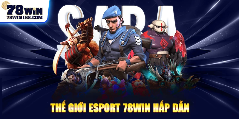 Thế giới Esport 78win hấp dẫn